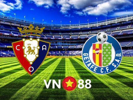 Soi kèo Osasuna vs Getafe – 20h00 – 21/01/2024